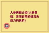 人参黄精介绍(人参黄精：亲测有效的提高免疫力的良药)