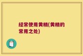 经常使用黄精(黄精的常用之处)
