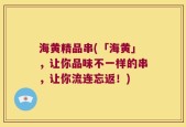 海黄精品串(「海黄」，让你品味不一样的串，让你流连忘返！)