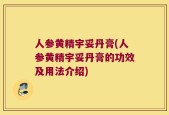 人参黄精宇妥丹膏(人参黄精宇妥丹膏的功效及用法介绍)