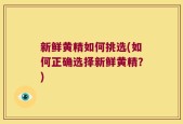 新鲜黄精如何挑选(如何正确选择新鲜黄精？)
