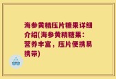 海参黄精压片糖果详细介绍(海参黄精糖果：营养丰富，压片便携易携带)