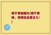 晒干黄精图片(晒干黄精，保健佳品看这儿！)