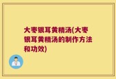 大枣银耳黄精汤(大枣银耳黄精汤的制作方法和功效)