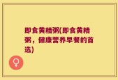即食黄精粥(即食黄精粥，健康营养早餐的首选)