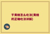 干黄精怎么吃法(黄精的正确吃法详解)