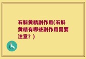 石斛黄精副作用(石斛黄精有哪些副作用需要注意？)
