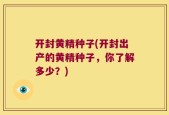 开封黄精种子(开封出产的黄精种子，你了解多少？)