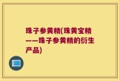 珠子参黄精(珠黄宝精——珠子参黄精的衍生产品)