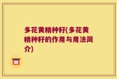 多花黄精种籽(多花黄精种籽的作用与用法简介)