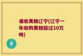 谁收黄精辽宁(辽宁一年收购黄精超过10万吨)
