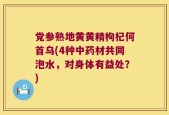 党参熟地黄黄精枸杞何首乌(4种中药材共同泡水，对身体有益处？)