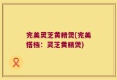 完美灵芝黄精煲(完美搭档：灵芝黄精煲)