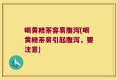 喝黄精茶容易腹泻(喝黄精茶易引起腹泻，要注意)