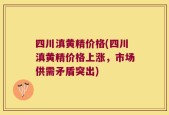 四川滇黄精价格(四川滇黄精价格上涨，市场供需矛盾突出)