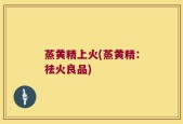 蒸黄精上火(蒸黄精：祛火良品)