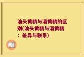油头黄精与酒黄精的区别(油头黄精与酒黄精：差异与联系)