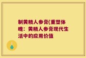 制黄精人参膏(重塑体魄：黄精人参膏现代生活中的应用价值