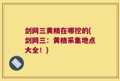 剑网三黄精在哪挖的(剑网三：黄精采集地点大全！)
