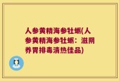 人参黄精海参牡蛎(人参黄精海参牡蛎：滋阴养胃排毒清热佳品)