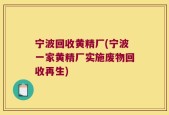 宁波回收黄精厂(宁波一家黄精厂实施废物回收再生)