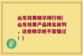 山东祛黄精华排行榜(山东祛黄产品排名前列，这些精华绝不容错过！)