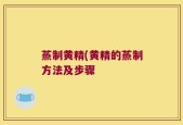 蒸制黄精(黄精的蒸制方法及步骤