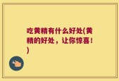 吃黄精有什么好处(黄精的好处，让你惊喜！)