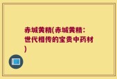 赤城黄精(赤城黄精：世代相传的宝贵中药材)