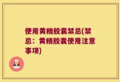 使用黄精胶囊禁忌(禁忌：黄精胶囊使用注意事项)