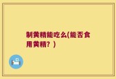制黄精能吃么(能否食用黄精？)