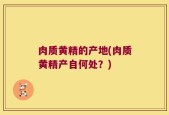 肉质黄精的产地(肉质黄精产自何处？)