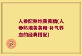人参配熟地黄黄精(人参熟地黄黄精-补气养血的经典搭配)