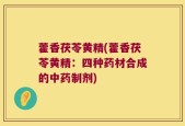 藿香茯苓黄精(藿香茯苓黄精：四种药材合成的中药制剂)
