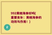 992黄精海参好吗(重要食补：黄精海参的功效与作用！)
