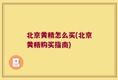 北京黄精怎么买(北京黄精购买指南)