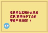 吃黄精会出现什么反应症状(黄精吃多了会有哪些不良反应？)