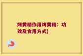 烤黄精作用烤黄精：功效及食用方式)