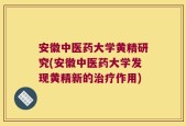 安徽中医药大学黄精研究(安徽中医药大学发现黄精新的治疗作用)