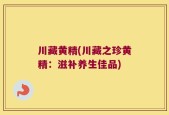 川藏黄精(川藏之珍黄精：滋补养生佳品)