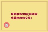 昆明收购黄精(昆明完成黄精收购交易)