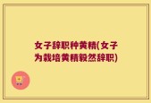 女子辞职种黄精(女子为栽培黄精毅然辞职)