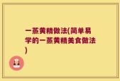 一蒸黄精做法(简单易学的一蒸黄精美食做法)