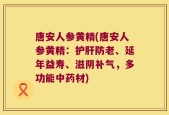 唐安人参黄精(唐安人参黄精：护肝防老、延年益寿、滋阴补气，多功能中药材)