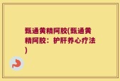甄通黄精阿胶(甄通黄精阿胶：护肝养心疗法)