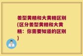姜型黄精和大黄精区别(区分姜型黄精和大黄精：你需要知道的区别)