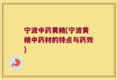 宁波中药黄精(宁波黄精中药材的特点与药效)