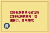 双参秋葵黄精片的功效(双参秋葵黄精片：增强体力，益气健脾)