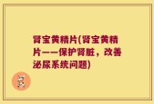 肾宝黄精片(肾宝黄精片——保护肾脏，改善泌尿系统问题)