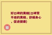 好口碑的黄精(口碑赞不绝的黄精，舒缓身心，促进健康)